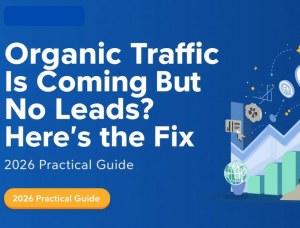 Organic Traffic Is Coming but No Leads? Here’s the Fix (2026 Practical Guide)