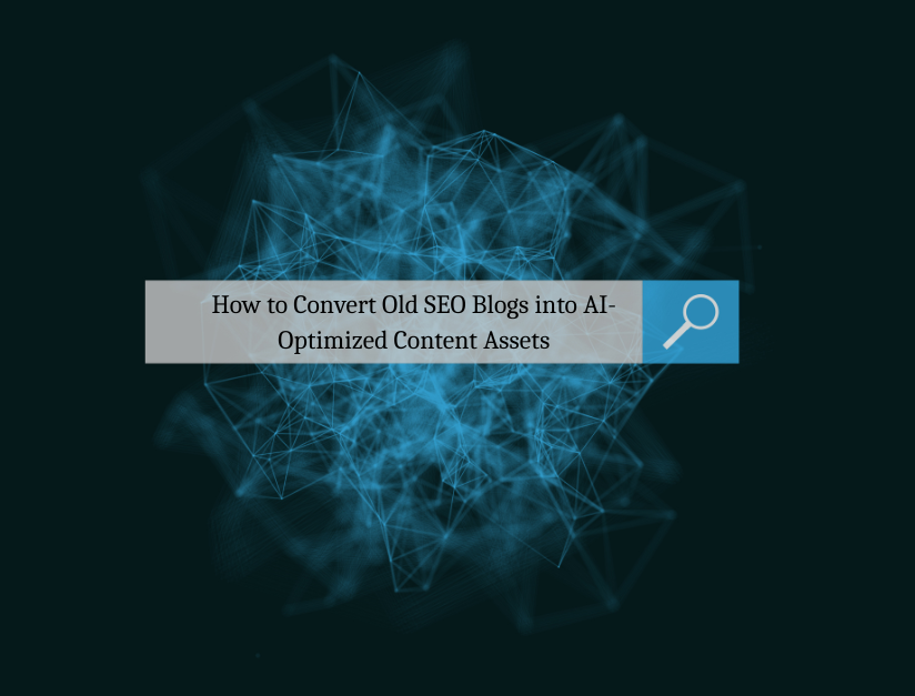 How to Convert Old SEO Blogs into AI-Optimized Content Assets